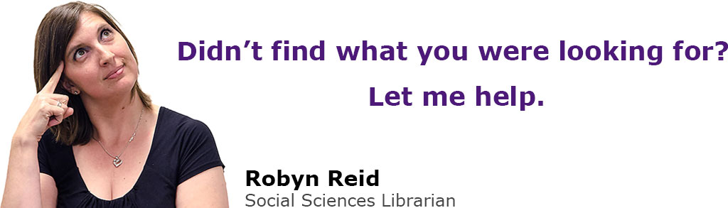 Didn't find what you were looking for? Let me help. Robyn Reid, Social Sciences Librarian.